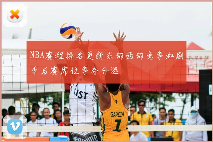 NBA赛程排名更新东部西部竞争加剧季后赛席位争夺升温